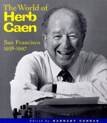 The World of Herb Caen: San Francisco, 1938-1997 - Barnaby Conrad