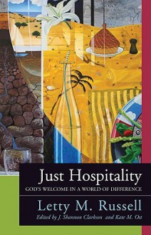 Just Hospitality: God's Welcome in a World of Difference - Letty M. Russell, J. Shannon Clarkson, Kate M. Ott