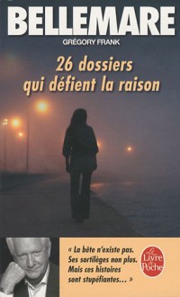 26 Dossiers Qui Defient La Raison - Pierre Bellemare, Grégory Frank, Evelyne Perriard, Gaëtane Barden