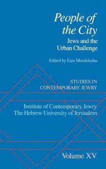 People of the City: Jews and the Urban Challenge. Studies in Contemporary Jewry, Volume XV - Ezra Mendelsohn