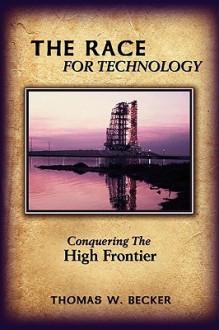 The Race for Technology: Conquering the High Frontier - Thomas Becker