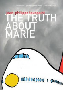 The Truth about Marie - Jean-Philippe Toussaint, Matthew B. Smith