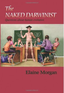 The Naked Darwinist: Questions About Human Evolution - Elaine Morgan