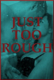 JUST TOO ROUGH! Five Rough Sex Erotica Stories - Nancy Brockton, Jessica Crocker, Debbie Brownstone, Tracy Bond, Veronica Halstead