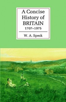 A Concise History of Britain, 1707-1975 - W.A. Speck