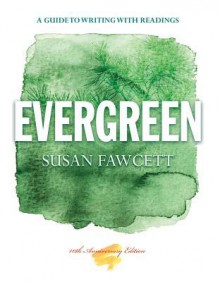 Evergreen: A Guide to Writing with Readings - Susan Fawcett