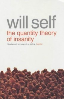 The Quantity Theory of Insanity - Will Self