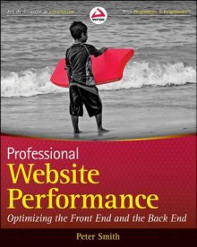 Professional Website Performance: Optimizing the Front-End and Back-End (Wrox Programmer to Programmer) - Peter Smith