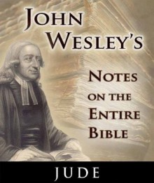 Notes on the Entire Bible-The Book of Jude (John Wesley's Notes on the Entire Bible) - John Wesley