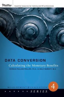 Data Conversion: Calculating the Monetary Benefits - Jack J. Phillips, Patricia Pullian Phillips