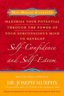 Maximize Your Potential Through the Power of Your Subconscious Mind to Develop Self-Confidence and Self-Esteem: Book 3 - Joseph Murphy