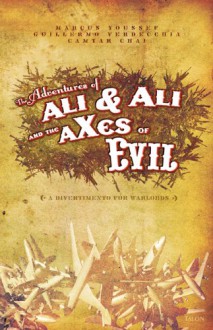 Adventures of Ali & Ali and the aXes of Evil: A Divertimento for Warlords - Marcus Youssef, Guillermo Verdecchia, Camyar Chai