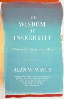 The Wisdom of Insecurity: A Message for an Age of Anxiety - Alan Wilson Watts