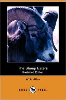 The Sheep Eaters (Illustrated Edition) (Dodo Press) - W. A. Allen