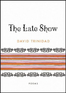 The Late Show: Poems - David Trinidad