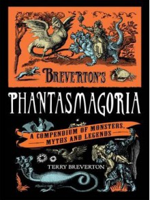 Breverton's Phantasmagoria: A Compendium of Monsters, Myths and Legends - Terry Breverton