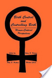 Birth Control and Controlling Birth: Women-Centered Perspectives - Helen B. Holmes, Michael Gross, Betty B. Hoskins