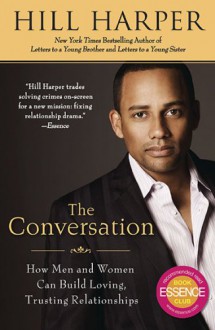 The Conversation: How Men and Women Can Build Loving, Trusting Relationships - Hill Harper