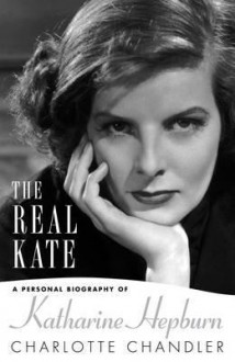 Real Kate: A Personal Biography of Katharine Hepburn - Charlotte Chandler