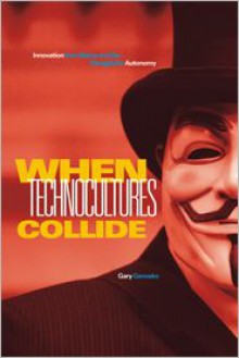 When Technocultures Collide: Innovation from Below and the Struggle for Autonomy - Gary Genosko