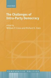 The Challenges of Intra-Party Democracy - William P. Cross, Richard S. Katz