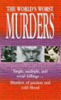 The World's Worst Murders: Single, Multiple, and Serial Killings...Murders of Passion and Cold Blood - Book Sales Inc.