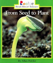 From Seed to Plant (Rookie Read-About Science) - Allan Fowler