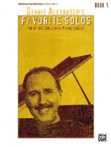 Dennis Alexander's Favorite Solos: Book 1: 10 of His Original Piano Solos - Alfred Publishing Company Inc.