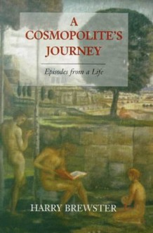 Cosmopolite's Journey: Episodes from a Life - Harry Brewster