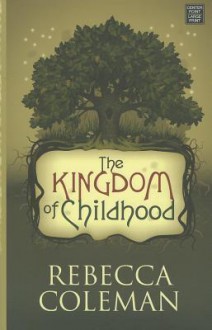 The Kingdom of Childhood - Rebecca Coleman