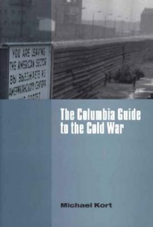 The Columbia Guide to the Cold War - Michael Kort