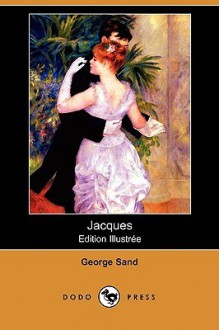 Jacques (Edition Illustree) (Dodo Press) - George Sand