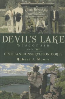 Devil's Lake, Wisconsin and the Civilian Conservation Corps - Robert Moore