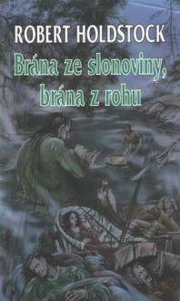 Brána ze slonoviny, brána z rohu (Les mytág, #6) - Robert Holdstock, Petr Kotrle