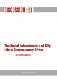 The Social Infrastructure of City Life in Contemporary Africa - AbdouMaliq Simone