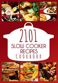 Slow Cooker: 2101 Slow Cooker Recipes: The World's Biggest Slow Cooker Cookbook: Slow Cooker Recipes, Slow Cooker Cookbook, Slow Cook for Two, Slow Cooker ... Revolution, Slow Cooker Paleo Cookbook) - Meg Harper