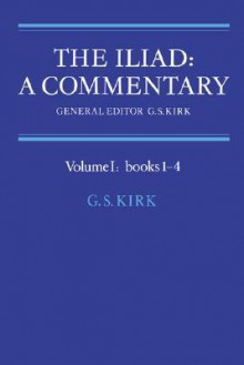 The Iliad: A Commentary, Volume 1, Books 1-4 - G.S. Kirk