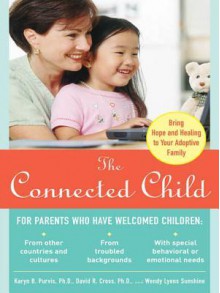 The Connected Child: Bring Hope and Healing to Your Adoptive Family - David R. Cross, Karyn B. Purvis, Wendy Sunshine