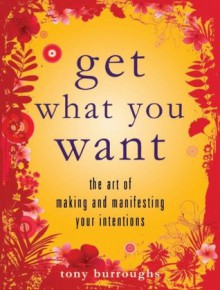 Get What You Want: The Art of Making and Manifesting Your Intentions - Tony Burroughs, Brenda Knight