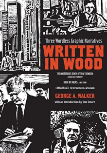 Written in Wood: Three Wordless Graphic Narratives - George Walker, Tom Smart