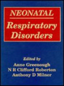 Neonatal Respiratory Disorders - Roberton Milner Greenough, Anne Greenough, Anthony D. Milner, Roberton Milner Greenough