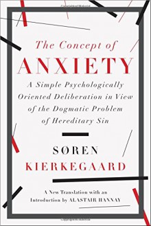 The Concept of Anxiety: A Simple Psychologically Oriented Deliberation in View of the Dogmatic Problem of Hereditary Sin - Soren Kierkegaard, Alastair Hannay