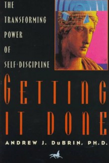 Getting It Done: The Transforming Power of Self-Discipline - Andrew J. DuBrin