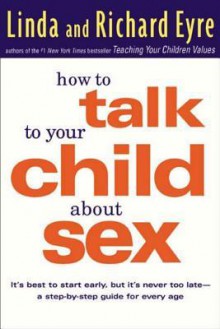 How to Talk to Your Child About Sex: . . .and Safety and Commitment and Marriage and Abstinence - Linda Eyre, Richard Eyre