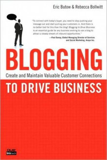 Blogging to Drive Business: Create and Maintain Valuable Customer Connections - Eric Butow, Rebecca Bollwitt