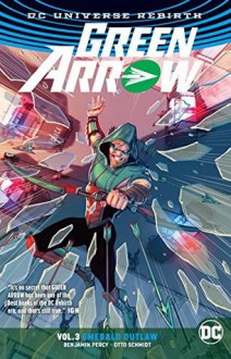 Green Arrow Vol. 3: Emerald Outlaw (Rebirth) - Benjamin Percy