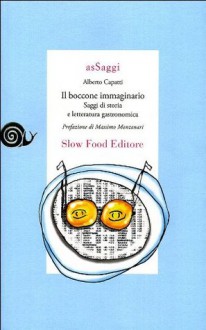 Il boccone immaginario: Saggi di storia e letteratura gastronomica - Alberto Capatti, Massimo Montanari