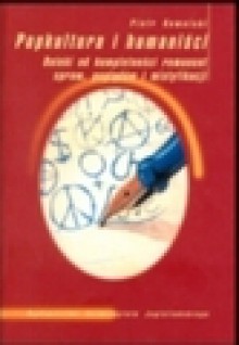Popkultura i humaniści : daleki od kompletności remanent spraw, poglądów i mistyfikacji - Piotr Kowalski