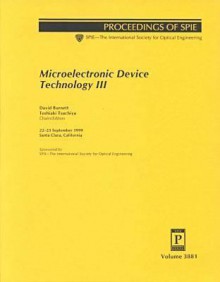 Microelectronic Device Technology III: 22-23 September 1999, Santa Clara, California - Michael J. Kidger, Toshiaki Tsuchiya