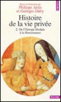 Histoire de la vie privée. Tome II. De l'Europe féodale à la Renaissance - Dominique Barthélemy, Philippe Ariès, Georges Duby, Philipe Braunstein, Philippe Contamine, Charles de La Roncière, Danielle Régnier-Bohler